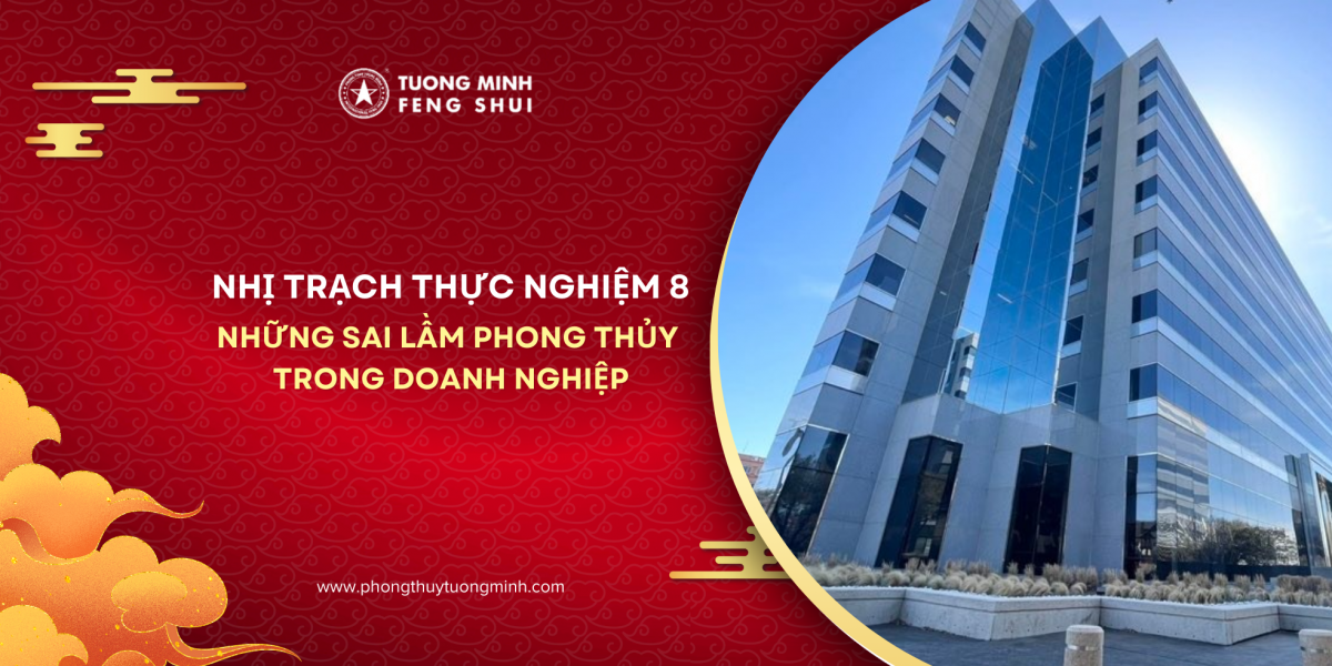 Nhị Trạch Thực Nghiệm 8: Những Sai Lầm Phong Thủy Trong Doanh Nghiệp