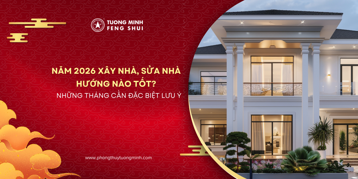 Năm 2026 Xây Nhà, Sửa Nhà Hướng Nào Tốt? Những Tháng Cần Đặc Biệt Lưu Ý Trong Năm
