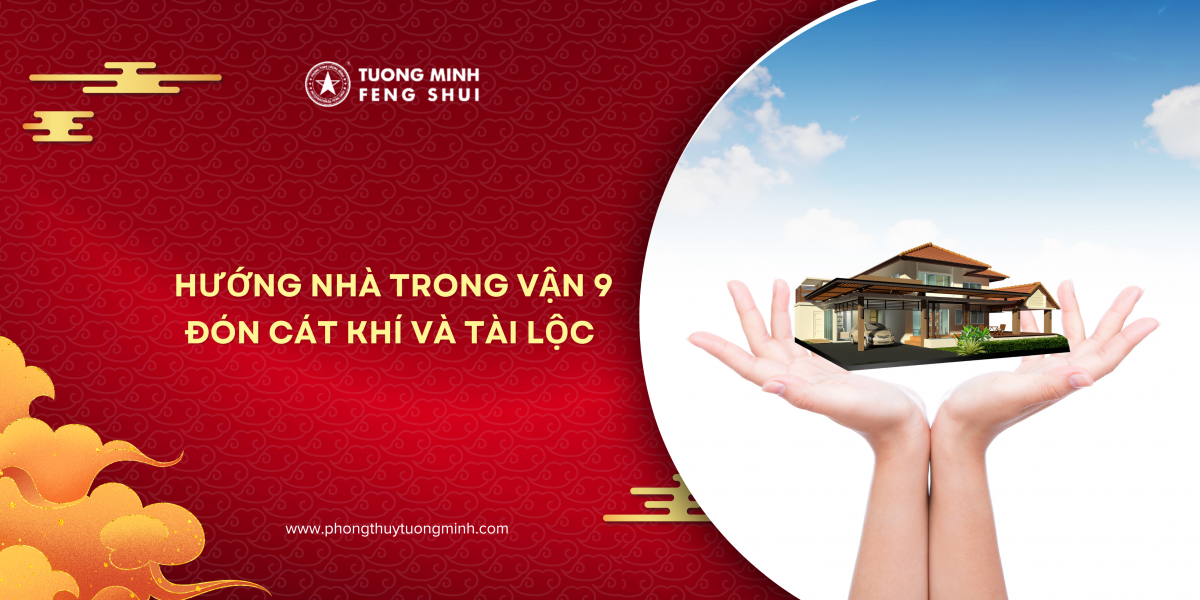 Lựa Chọn Hướng Nhà Trong Vận 9 Để Đón Cát Khí Và Tài Lộc 