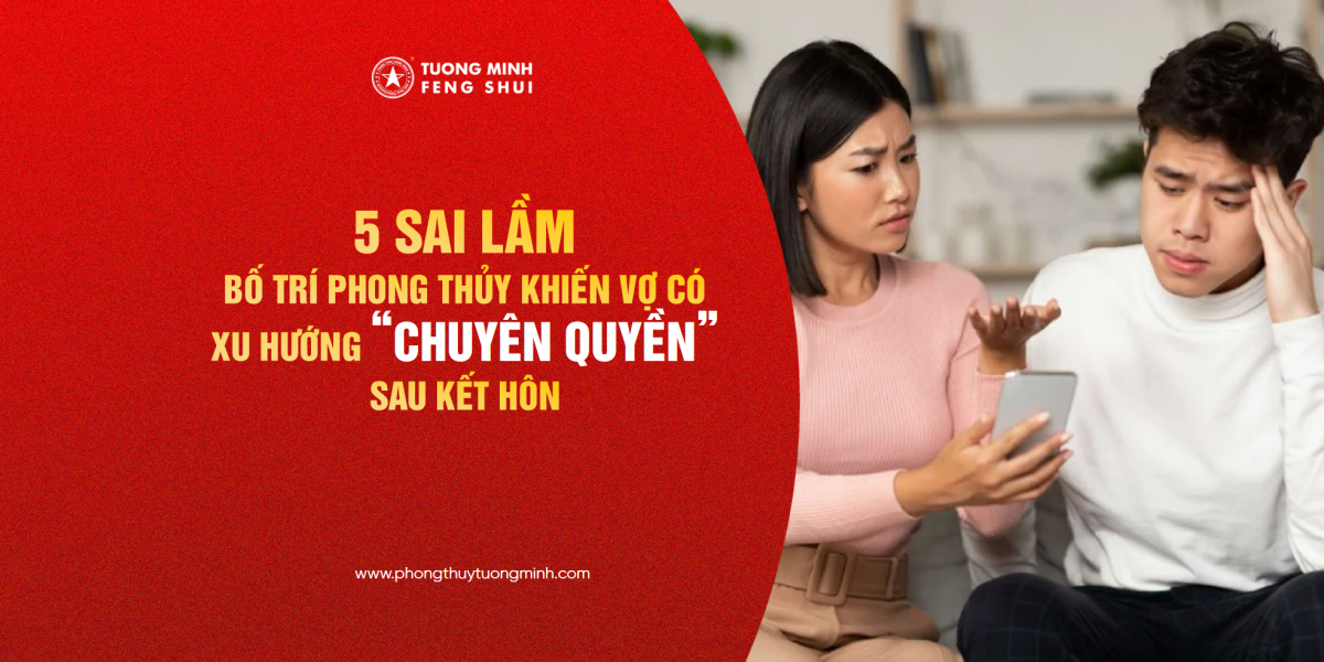 5 Sai Lầm Trong Bố Trí Phong Thuỷ Nhà Ở Khiến Vợ Dữ Dằn - Chuyên Quyền - Độc Đoán