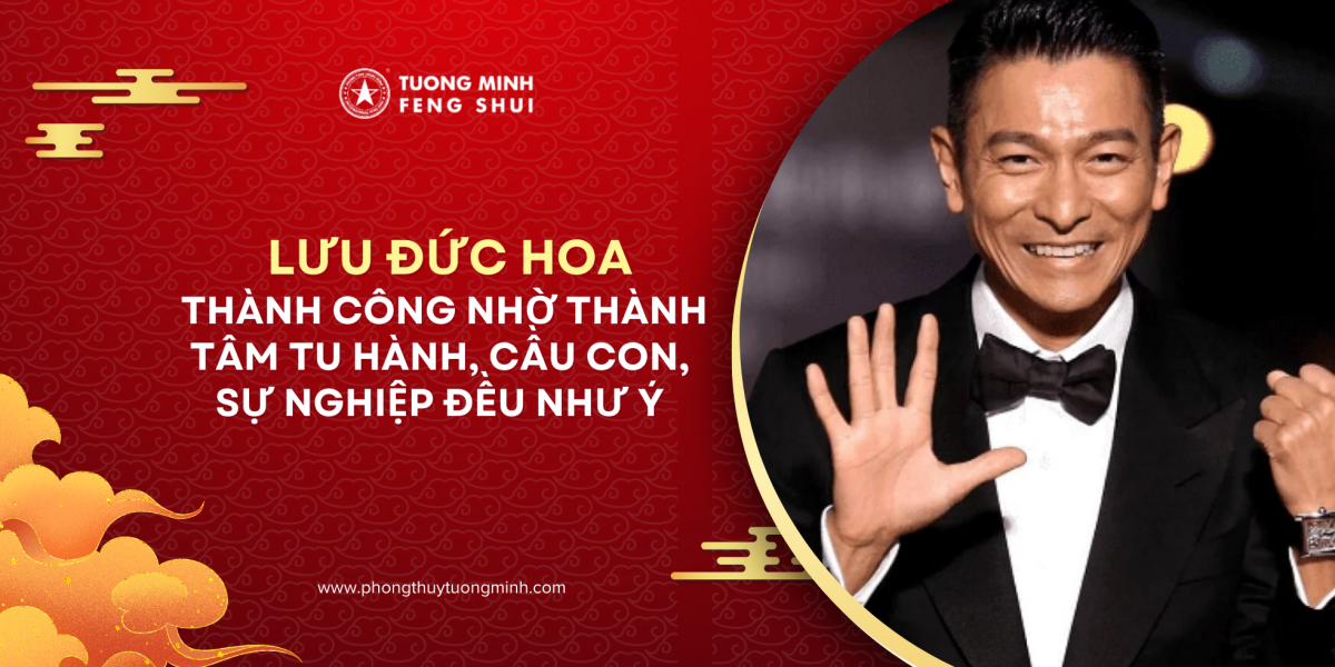 Lưu Đức Hoa – Thành Công Nhờ Thành Tâm Tu Hành, Cầu Con, Cầu Sự Nghiệp Đều Như Ý!