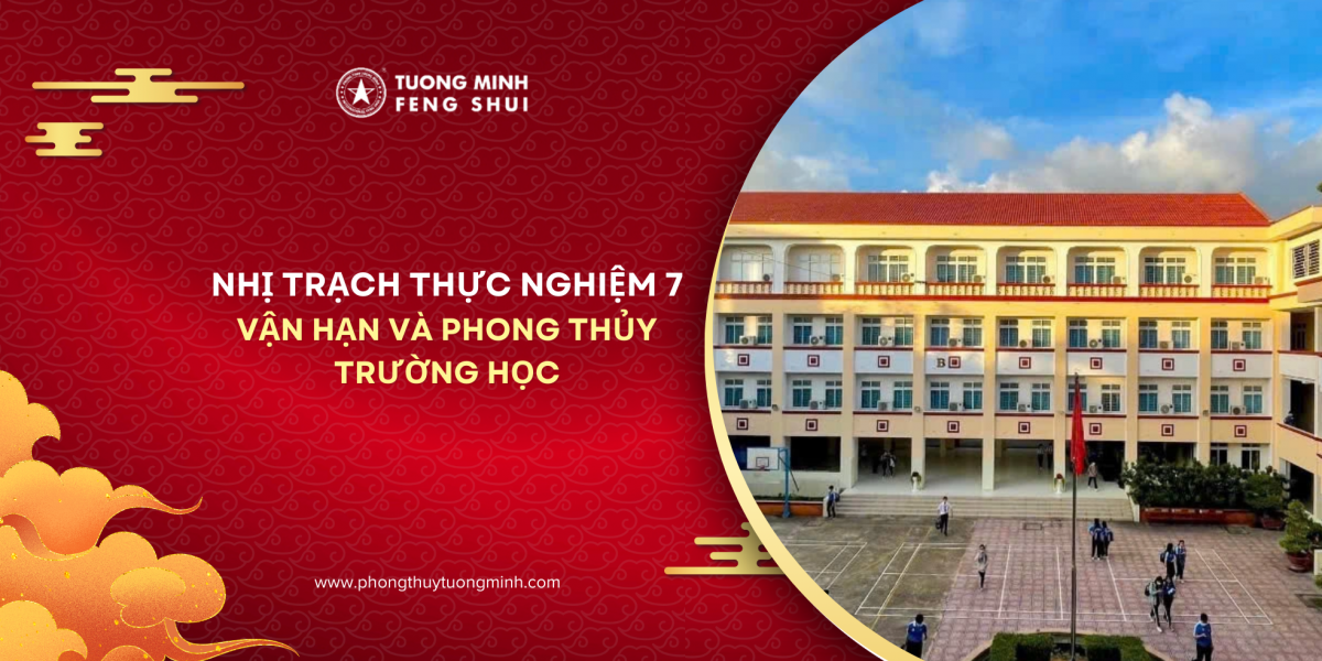Nhị Trạch Thực Nghiệm 7: Vận Hạn Và Phong Thủy Trường Học