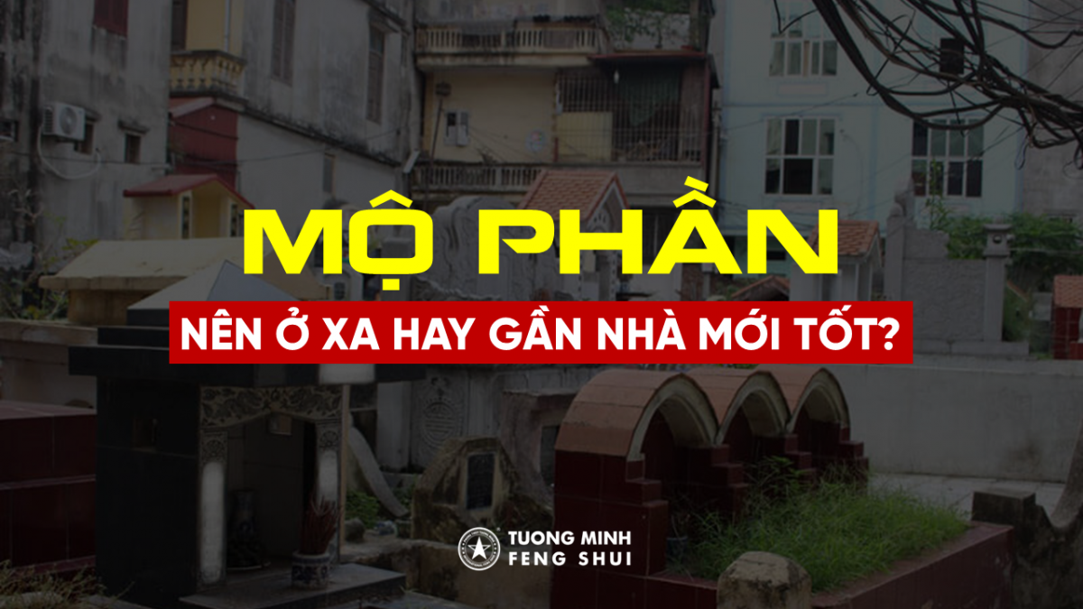 Mộ Phần Nên Ở Xa Hay Gần Nhà Mới Tốt?