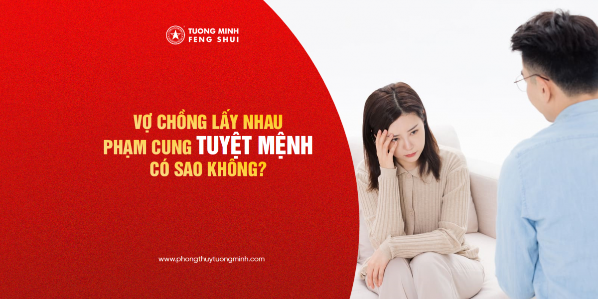 Cung Tuyệt Mạng Là Gì? Vợ Chồng Lấy Nhau Phạm Cung Tuyệt Mạng Có Sao Không?